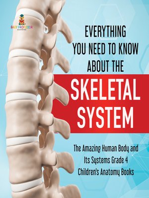 cover image of Everything You Need to Know About the Skeletal System--The Amazing Human Body and Its Systems Grade 4--Children's Anatomy Books